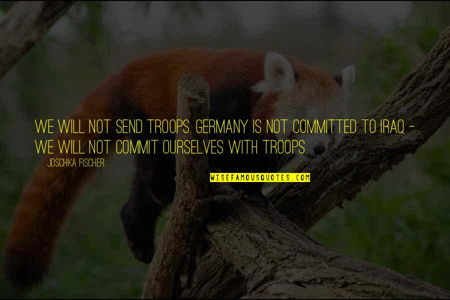Rapportid Quotes By Joschka Fischer: We will not send troops. Germany is not