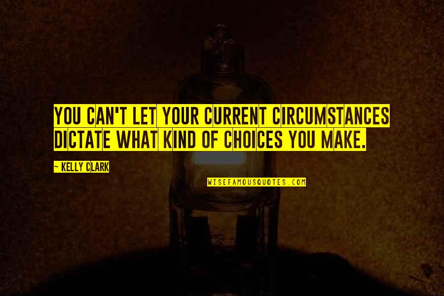 Rapportit Quotes By Kelly Clark: You can't let your current circumstances dictate what