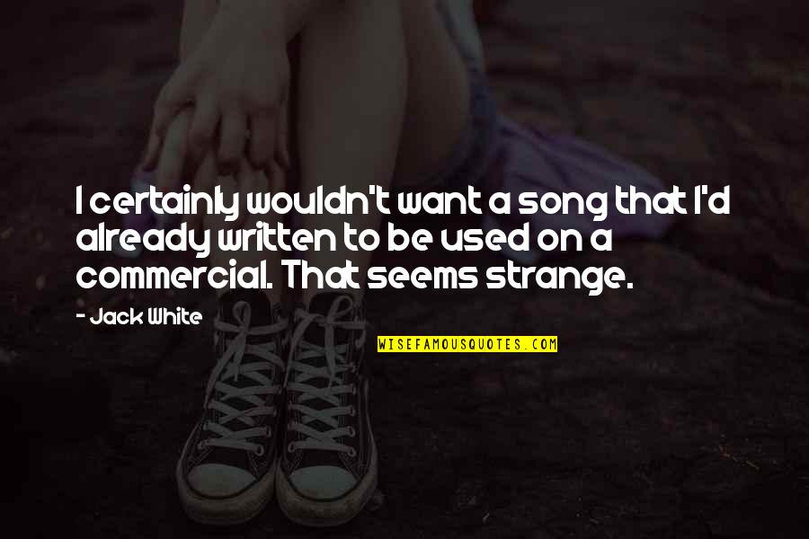 Rapports Logiques Quotes By Jack White: I certainly wouldn't want a song that I'd Rapports Logiques Quotes By Jack White: I certainly wouldn't want a song that I'd