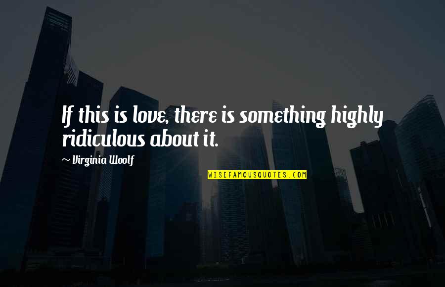 Rapportservice Quotes By Virginia Woolf: If this is love, there is something highly Rapportservice Quotes By Virginia Woolf: If this is love, there is something highly