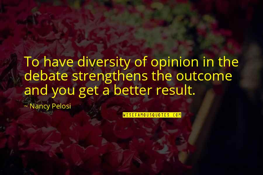 Rappresentazione Cartografica Quotes By Nancy Pelosi: To have diversity of opinion in the debate