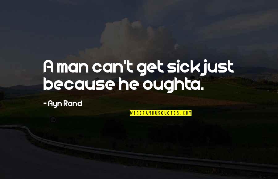 Rappresentazione Per Caratteristica Quotes By Ayn Rand: A man can't get sick just because he Rappresentazione Per Caratteristica Quotes By Ayn Rand: A man can't get sick just because he