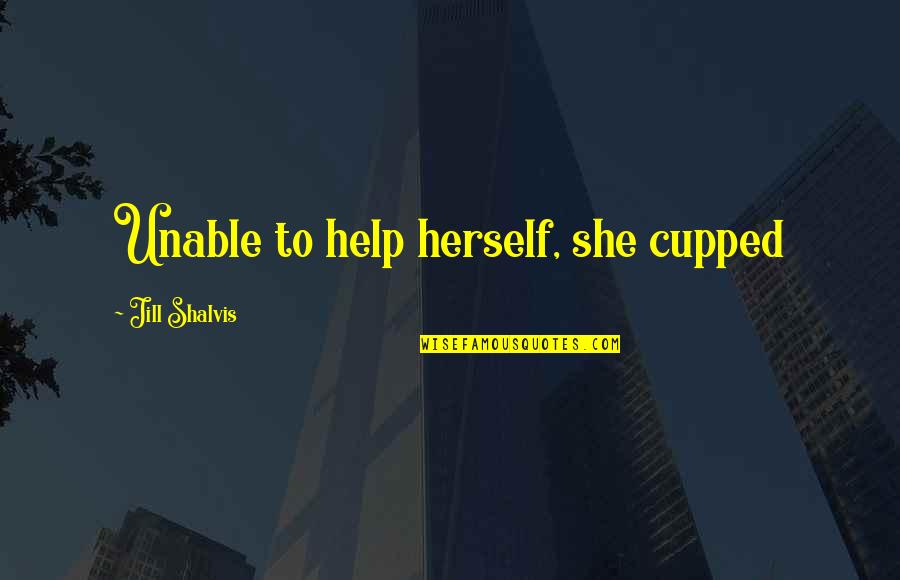 Rapprocher Synonyme Quotes By Jill Shalvis: Unable to help herself, she cupped Rapprocher Synonyme Quotes By Jill Shalvis: Unable to help herself, she cupped