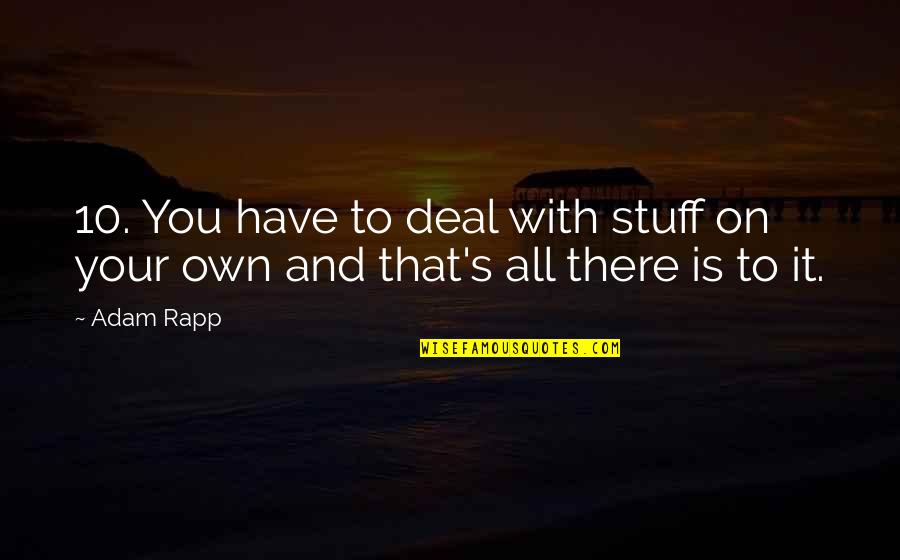 Rapp's Quotes By Adam Rapp: 10. You have to deal with stuff on