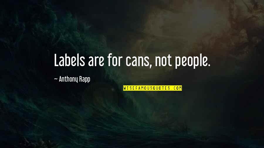 Rapp's Quotes By Anthony Rapp: Labels are for cans, not people. Rapp's Quotes By Anthony Rapp: Labels are for cans, not people.
