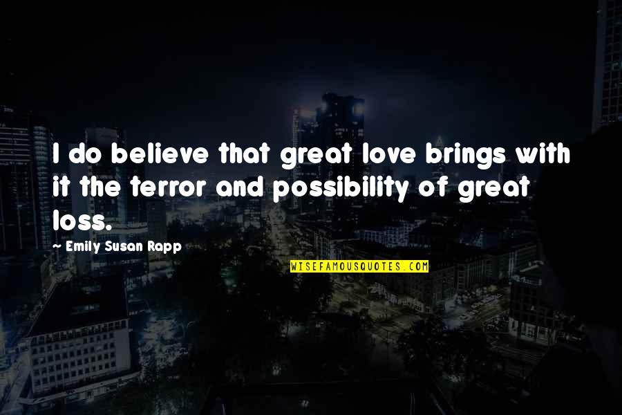 Rapp's Quotes By Emily Susan Rapp: I do believe that great love brings with Rapp's Quotes By Emily Susan Rapp: I do believe that great love brings with