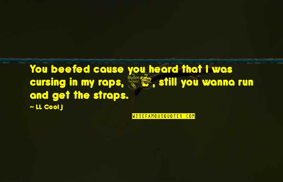 Raps Quotes By LL Cool J: You beefed cause you heard that I was