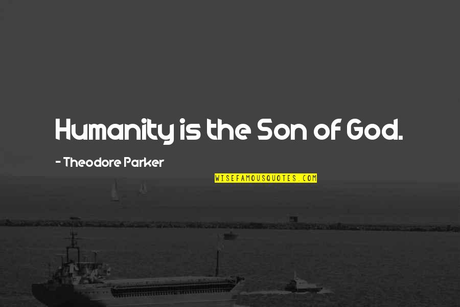 Rapsani Nyc Quotes By Theodore Parker: Humanity is the Son of God.