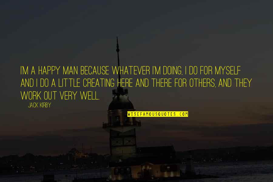 Rapscallions Concord Quotes By Jack Kirby: I'm a happy man because whatever I'm doing, Rapscallions Concord Quotes By Jack Kirby: I'm a happy man because whatever I'm doing,