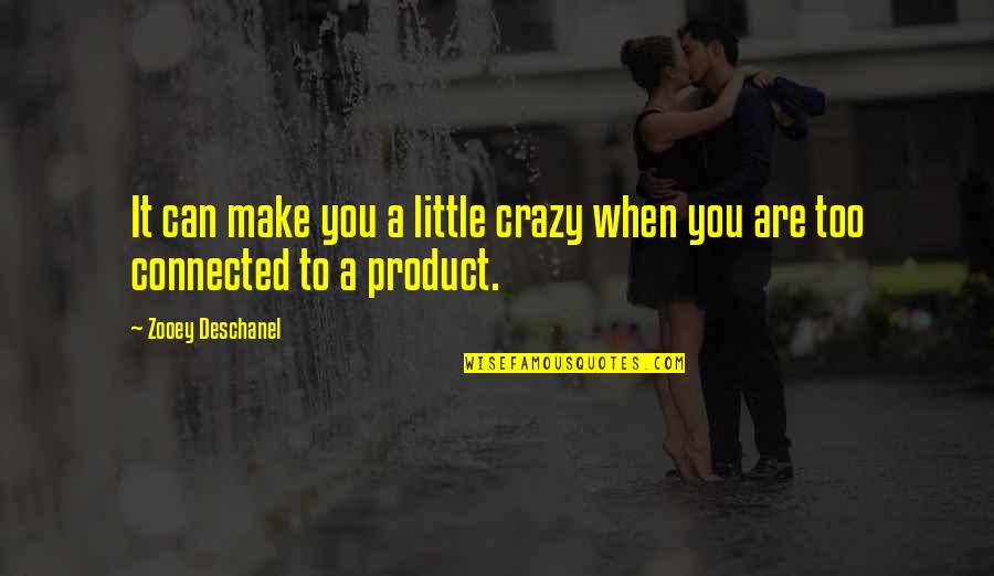 Rapscallions Concord Quotes By Zooey Deschanel: It can make you a little crazy when Rapscallions Concord Quotes By Zooey Deschanel: It can make you a little crazy when