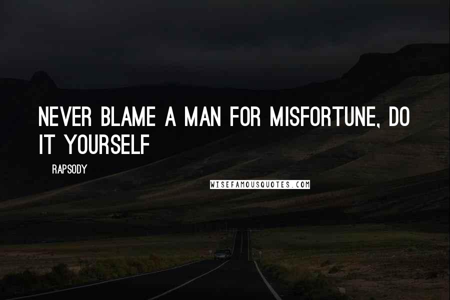 Rapsody quotes: Never blame a man for misfortune, do it yourself