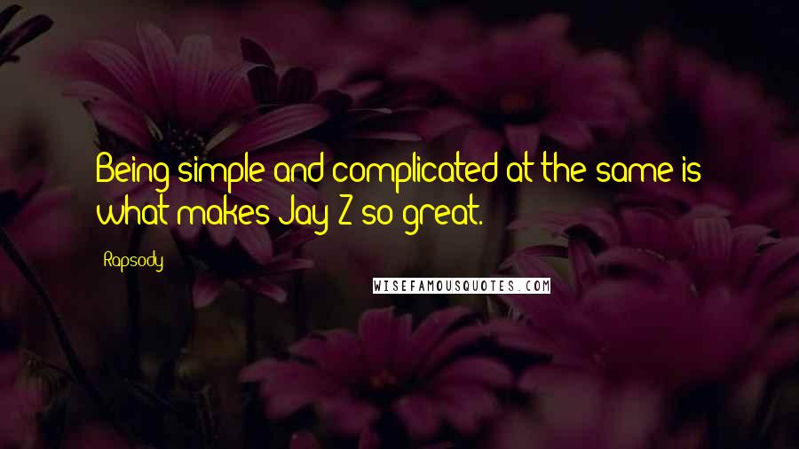 Rapsody quotes: Being simple and complicated at the same is what makes Jay-Z so great.