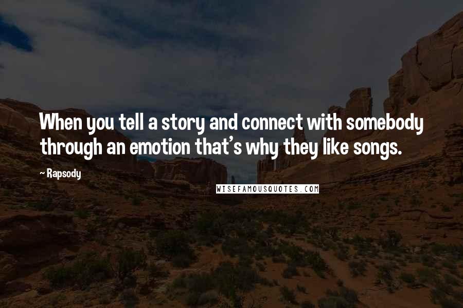 Rapsody quotes: When you tell a story and connect with somebody through an emotion that's why they like songs.