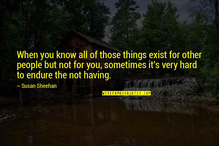 Rapstines Quotes By Susan Sheehan: When you know all of those things exist Rapstines Quotes By Susan Sheehan: When you know all of those things exist