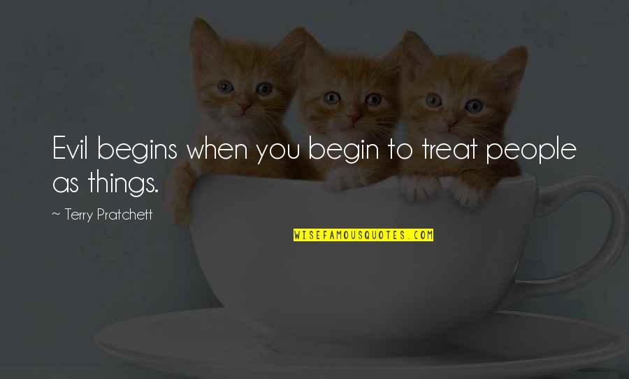 Raptemo Quotes By Terry Pratchett: Evil begins when you begin to treat people Raptemo Quotes By Terry Pratchett: Evil begins when you begin to treat people