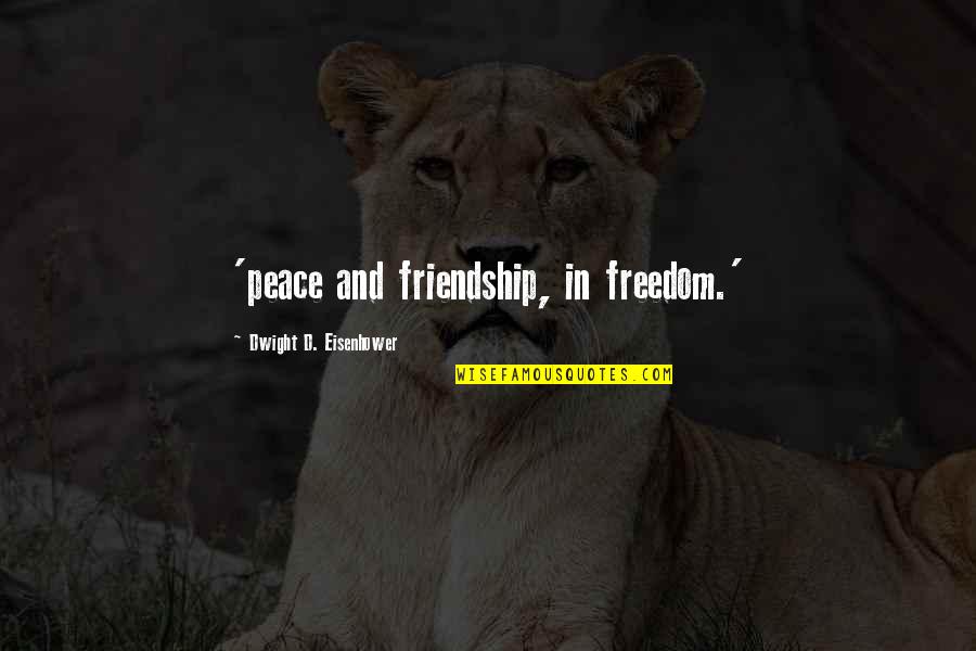 Raptly Def Quotes By Dwight D. Eisenhower: 'peace and friendship, in freedom.'