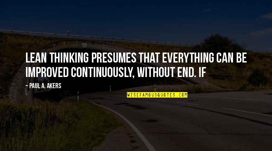 Raptly Def Quotes By Paul A. Akers: Lean thinking presumes that everything can be improved