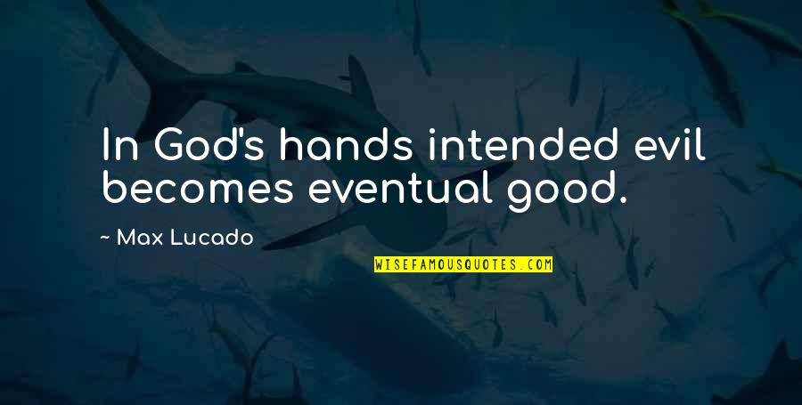 Raptopoulos Stores Quotes By Max Lucado: In God's hands intended evil becomes eventual good.