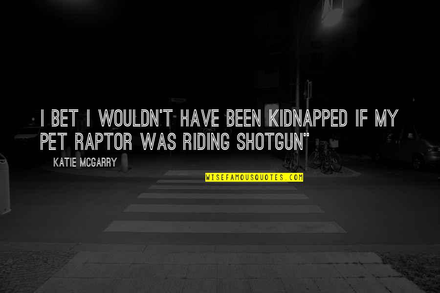 Raptor Quotes By Katie McGarry: I bet I wouldn't have been kidnapped if