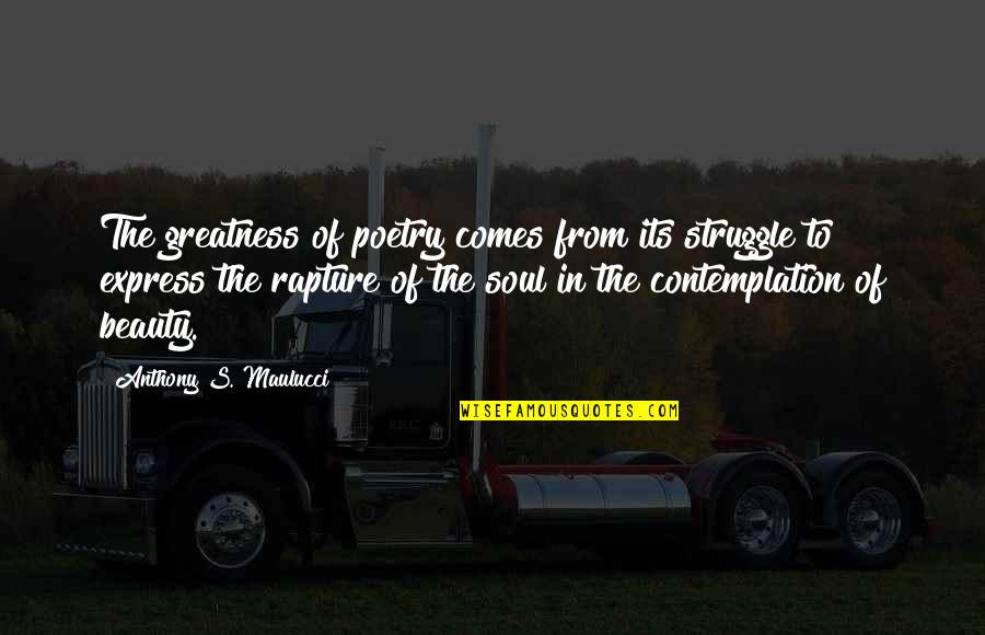 Rapture Best Quotes By Anthony S. Maulucci: The greatness of poetry comes from its struggle Rapture Best Quotes By Anthony S. Maulucci: The greatness of poetry comes from its struggle