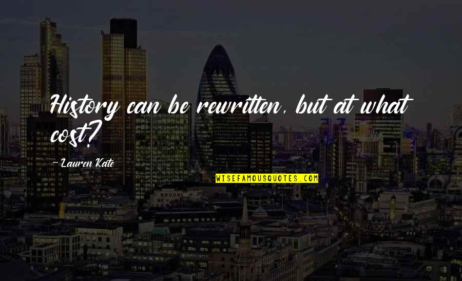 Rapture Best Quotes By Lauren Kate: History can be rewritten, but at what cost? Rapture Best Quotes By Lauren Kate: History can be rewritten, but at what cost?