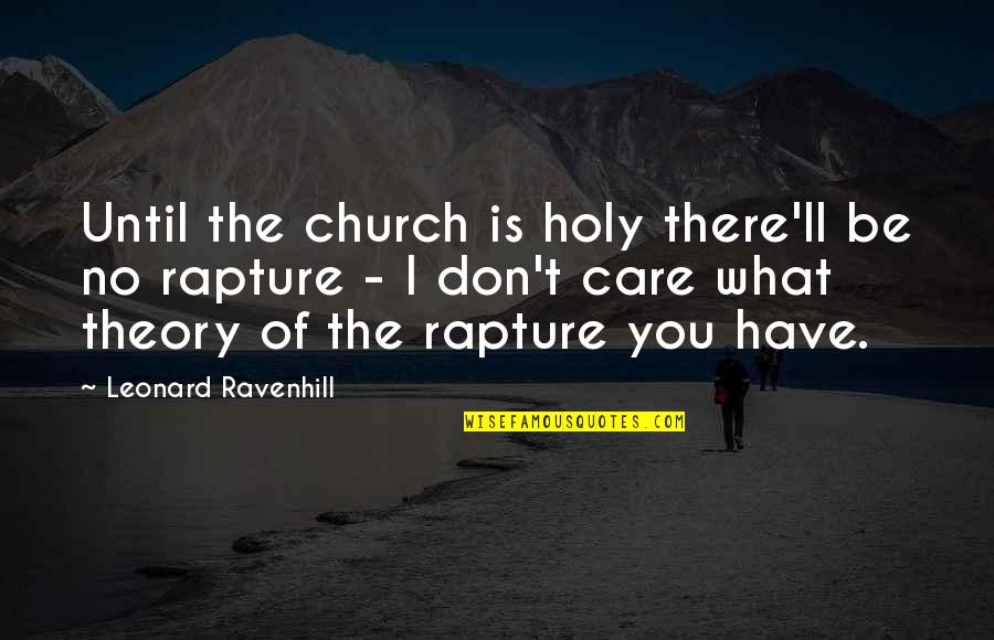 Rapture Best Quotes By Leonard Ravenhill: Until the church is holy there'll be no Rapture Best Quotes By Leonard Ravenhill: Until the church is holy there'll be no