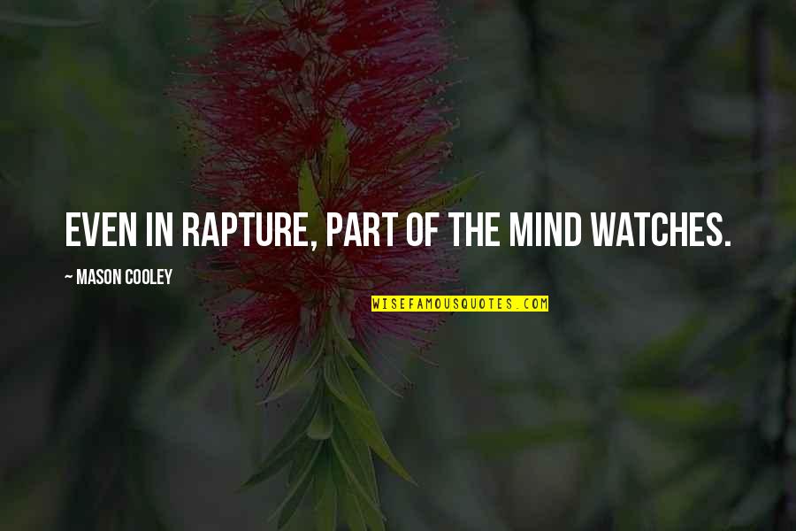Rapture Best Quotes By Mason Cooley: Even in rapture, part of the mind watches. Rapture Best Quotes By Mason Cooley: Even in rapture, part of the mind watches.
