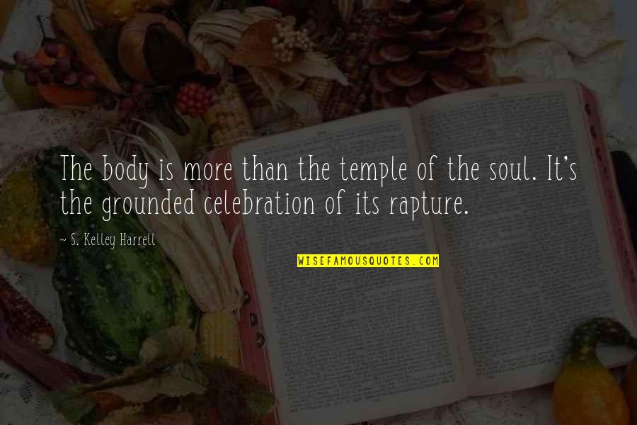 Rapture Best Quotes By S. Kelley Harrell: The body is more than the temple of Rapture Best Quotes By S. Kelley Harrell: The body is more than the temple of