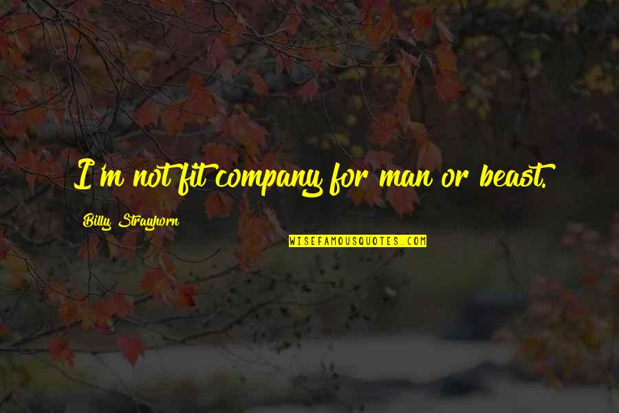 Rapture Delight Quotes By Billy Strayhorn: I'm not fit company for man or beast.