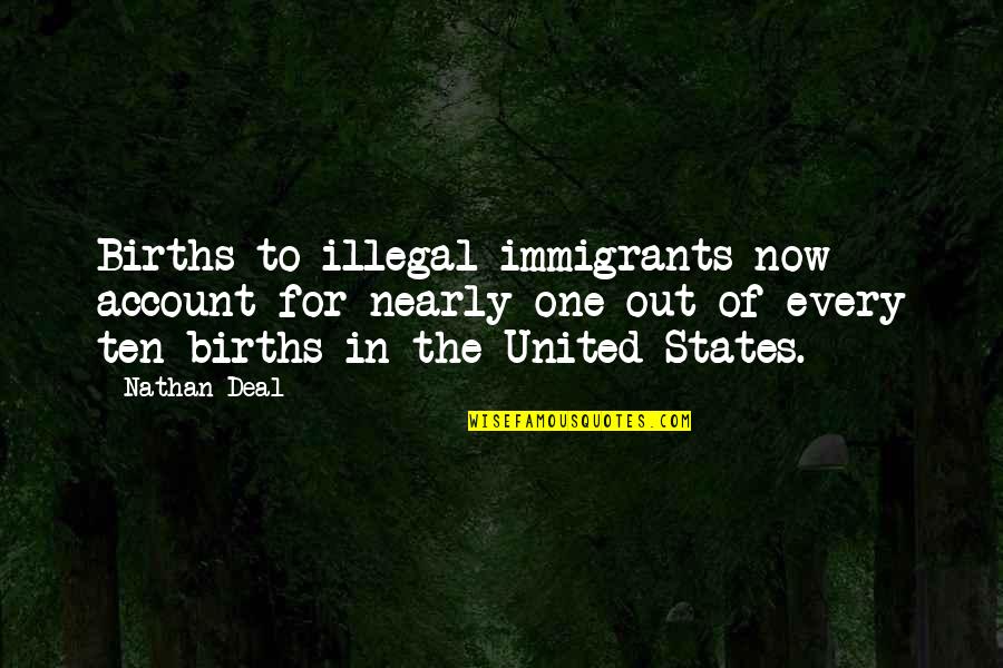 Rapture Of Canaan Important Quotes By Nathan Deal: Births to illegal immigrants now account for nearly Rapture Of Canaan Important Quotes By Nathan Deal: Births to illegal immigrants now account for nearly