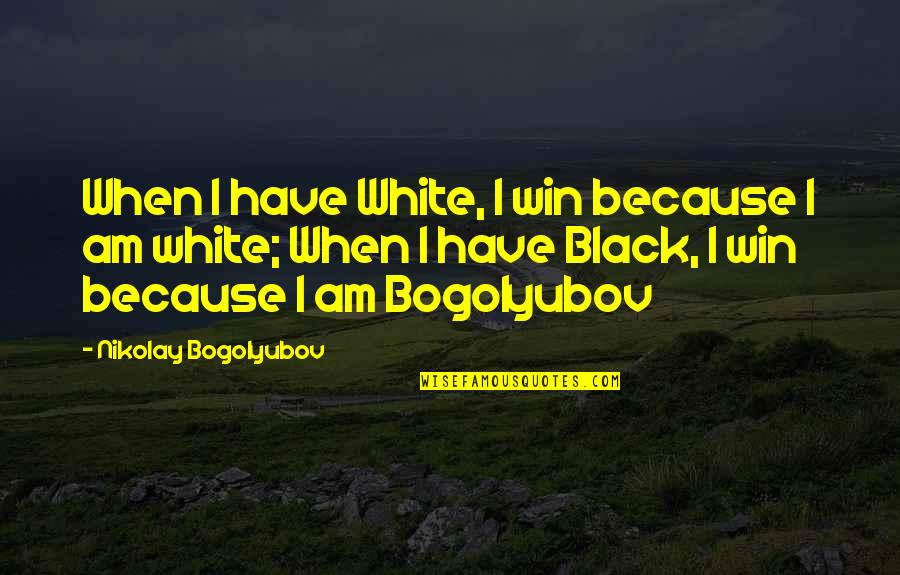 Rapture Of Canaan Important Quotes By Nikolay Bogolyubov: When I have White, I win because I Rapture Of Canaan Important Quotes By Nikolay Bogolyubov: When I have White, I win because I