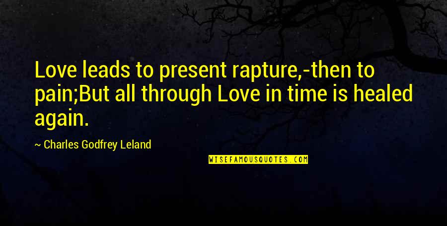 Rapture Quotes By Charles Godfrey Leland: Love leads to present rapture,-then to pain;But all
