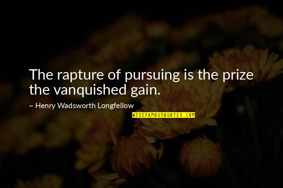 Rapture Quotes By Henry Wadsworth Longfellow: The rapture of pursuing is the prize the