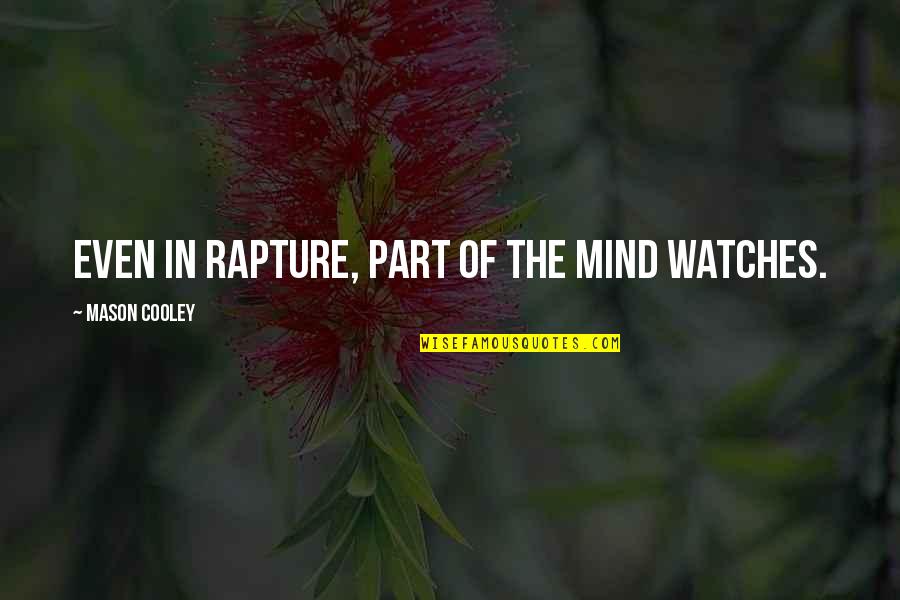Rapture Quotes By Mason Cooley: Even in rapture, part of the mind watches.