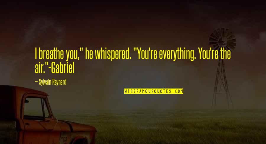 Rapture Quotes By Sylvain Reynard: I breathe you," he whispered. "You're everything. You're
