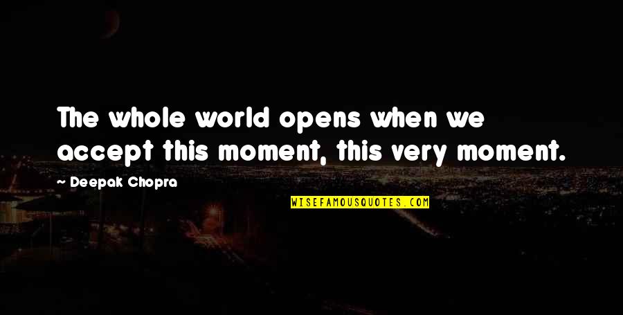 Rapture Related Quotes By Deepak Chopra: The whole world opens when we accept this