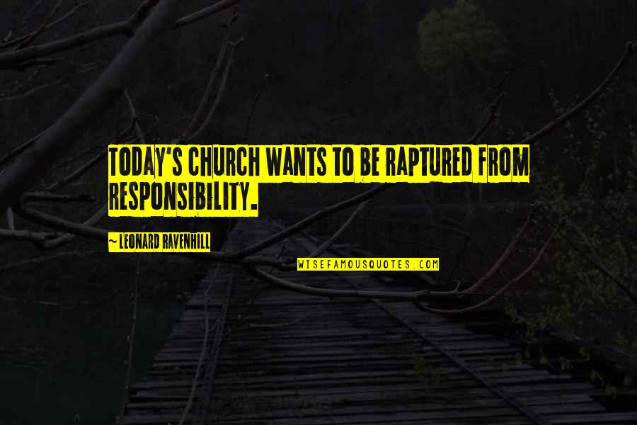 Raptured Quotes By Leonard Ravenhill: Today's church wants to be raptured from responsibility.