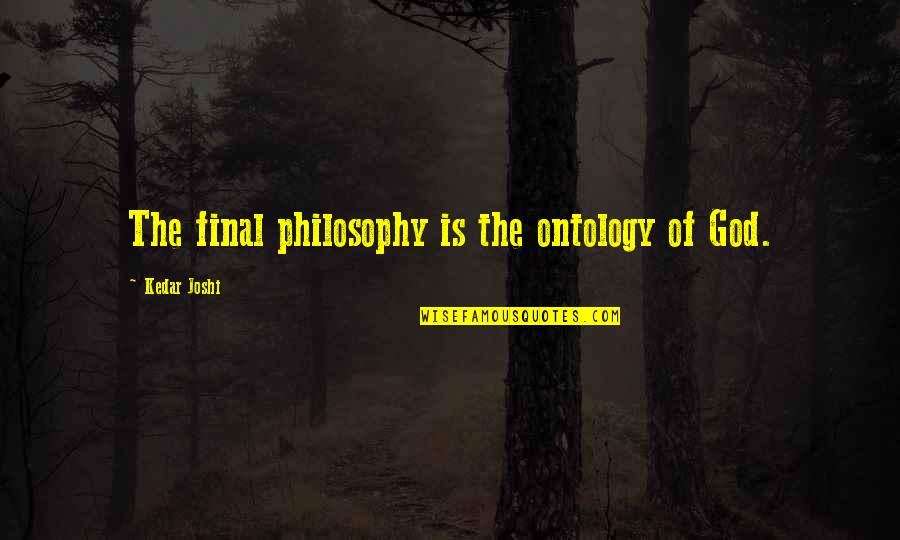 Rapturously Quotes By Kedar Joshi: The final philosophy is the ontology of God.