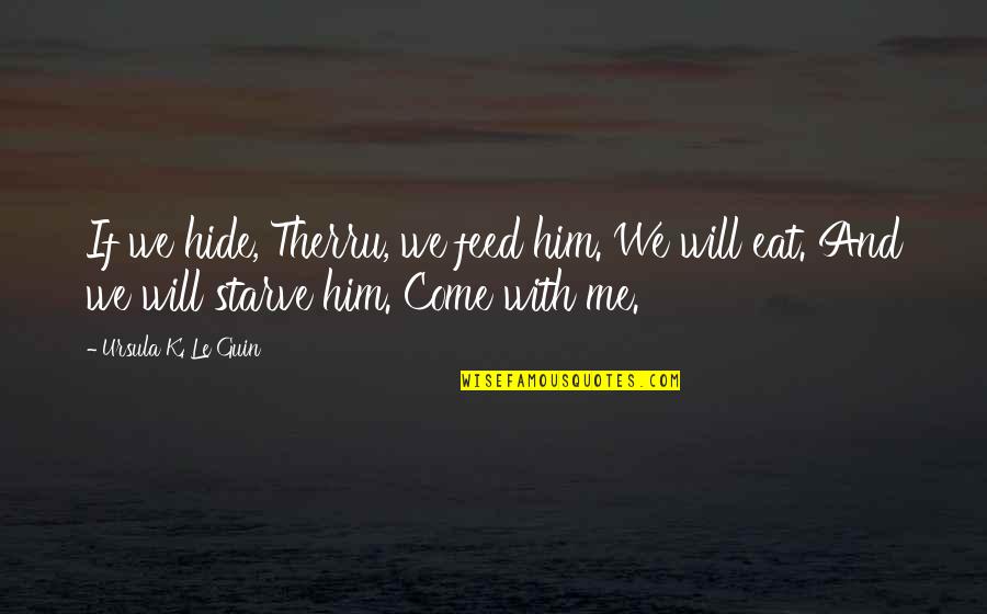 Rapturously Quotes By Ursula K. Le Guin: If we hide, Therru, we feed him. We