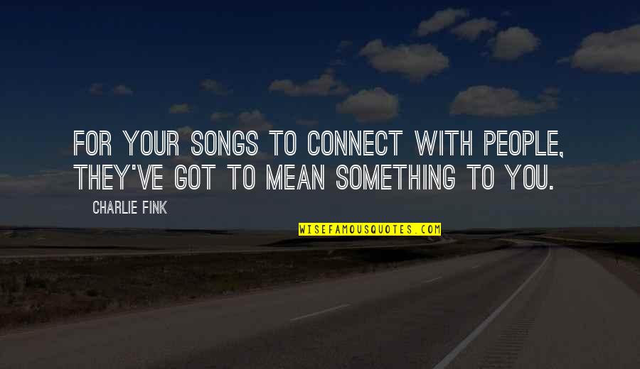 Raptus Association Quotes By Charlie Fink: For your songs to connect with people, they've