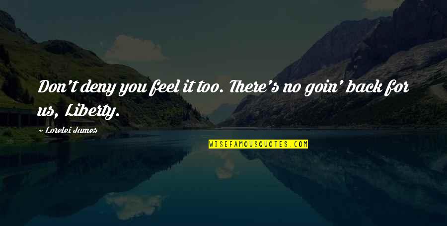 Rapuano Wills Quotes By Lorelei James: Don't deny you feel it too. There's no