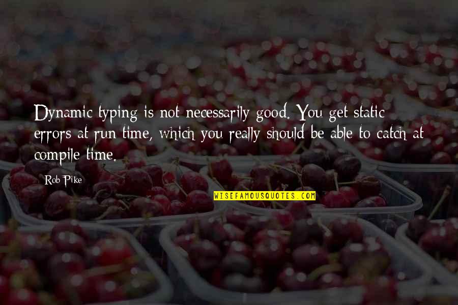 Rapuano Wills Quotes By Rob Pike: Dynamic typing is not necessarily good. You get Rapuano Wills Quotes By Rob Pike: Dynamic typing is not necessarily good. You get