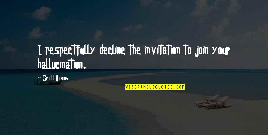 Rapuano Wills Quotes By Scott Adams: I respectfully decline the invitation to join your