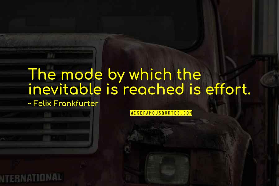 Rapuh Padi Quotes By Felix Frankfurter: The mode by which the inevitable is reached Rapuh Padi Quotes By Felix Frankfurter: The mode by which the inevitable is reached