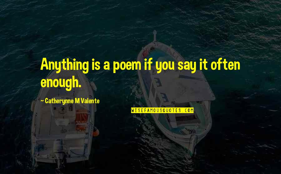 Rapuh Quotes By Catherynne M Valente: Anything is a poem if you say it