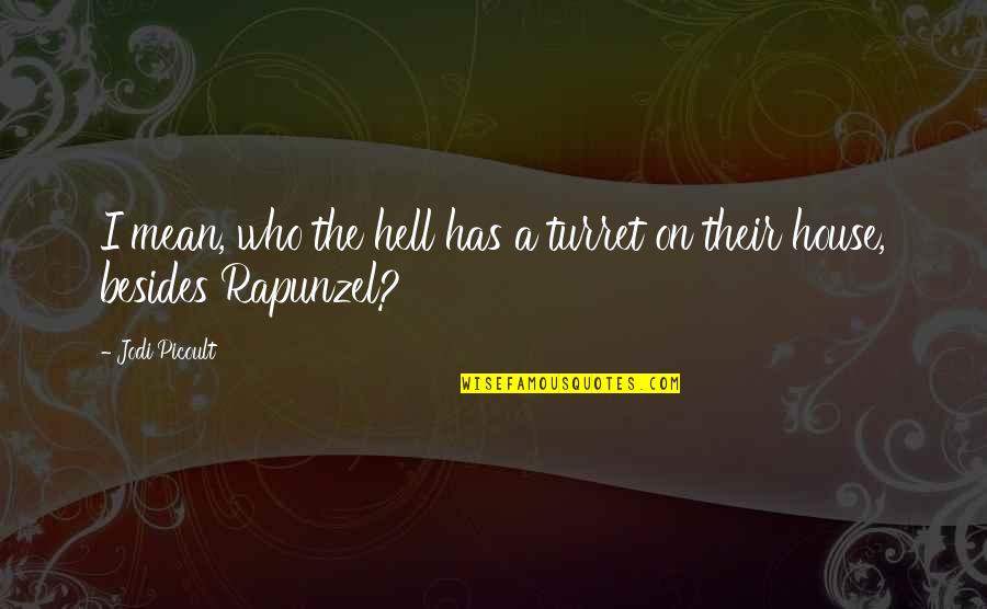 Rapunzel Quotes By Jodi Picoult: I mean, who the hell has a turret