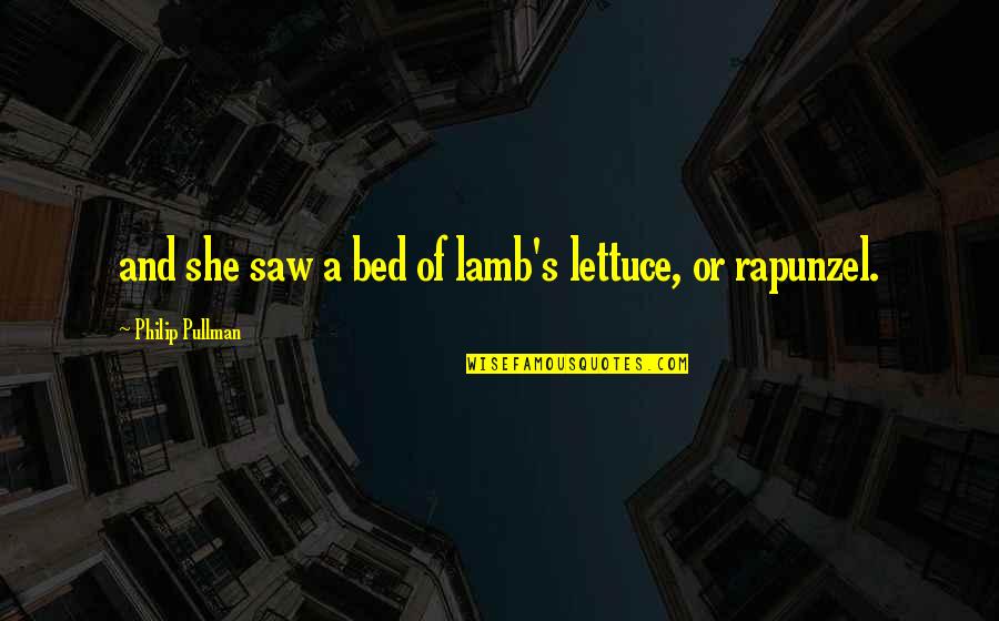 Rapunzel Quotes By Philip Pullman: and she saw a bed of lamb's lettuce,