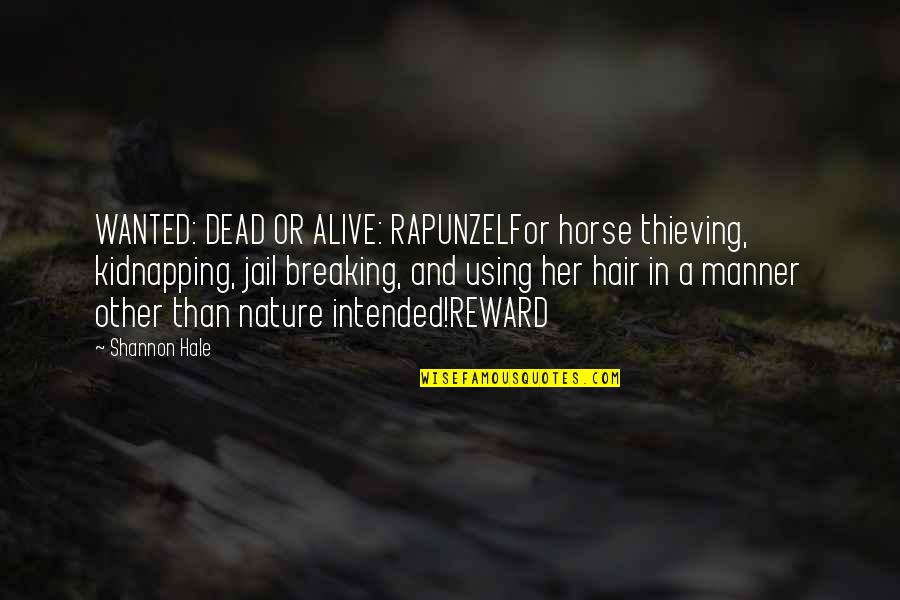 Rapunzel's Quotes By Shannon Hale: WANTED: DEAD OR ALIVE: RAPUNZELFor horse thieving, kidnapping,