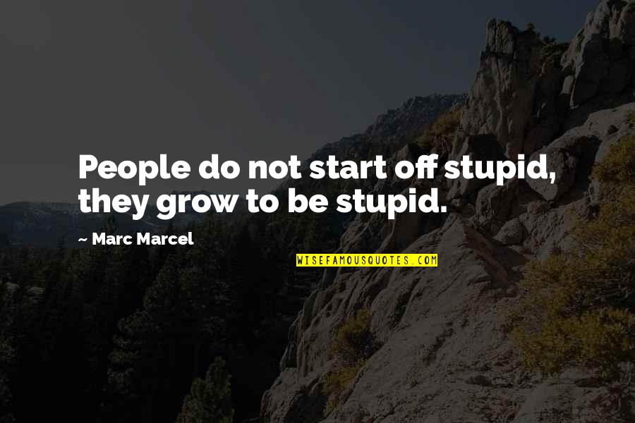 Rapunzels Tower Quotes By Marc Marcel: People do not start off stupid, they grow