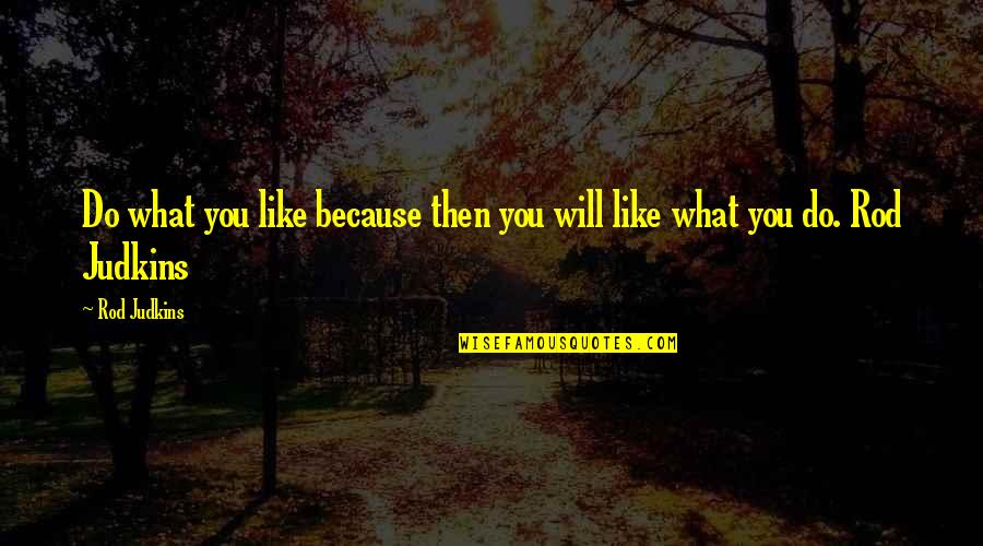 Raqs E Bismil Quotes By Rod Judkins: Do what you like because then you will